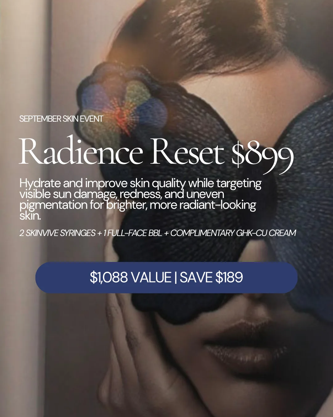 September Skin Event — Radiance Reset for $899: 2 SkinVive syringes plus 1 full-face BBL with a complimentary GHK-Cu cream. $1,088 value, save $189.